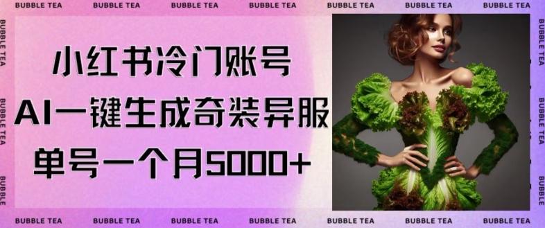 小红书冷门账号，利用AI一键生成奇装异服，单号一月变现5000+【揭秘】-云泽轻创网