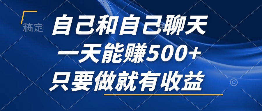 自己和自己聊天，一天能赚500+，只要做就有收益，不可错过的风口项目！-云泽轻创网