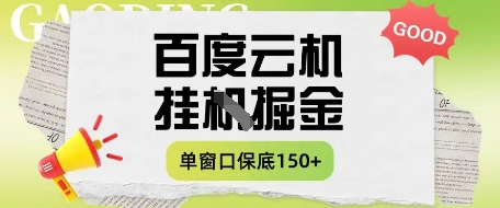 百度云机掘金项目实操课程单窗口保底5-10元月收益单窗口150+【揭秘】-云泽轻创网