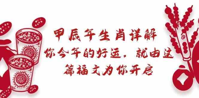 某公众号付费文章：甲辰年生肖详解: 你今年的好运，就由这篇福文为你开启！-云泽轻创网