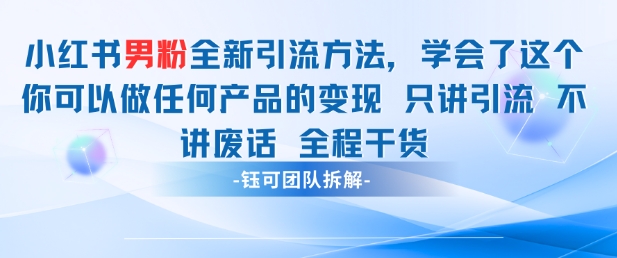 小红书男粉引流 学会了这个变现很容易，不讲废话全程针对男人的打法 全程干货-云泽轻创网