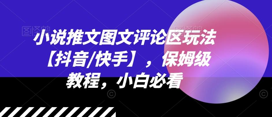 小说推文图文评论区玩法【抖音/快手】，保姆级教程，小白必看-云泽轻创网