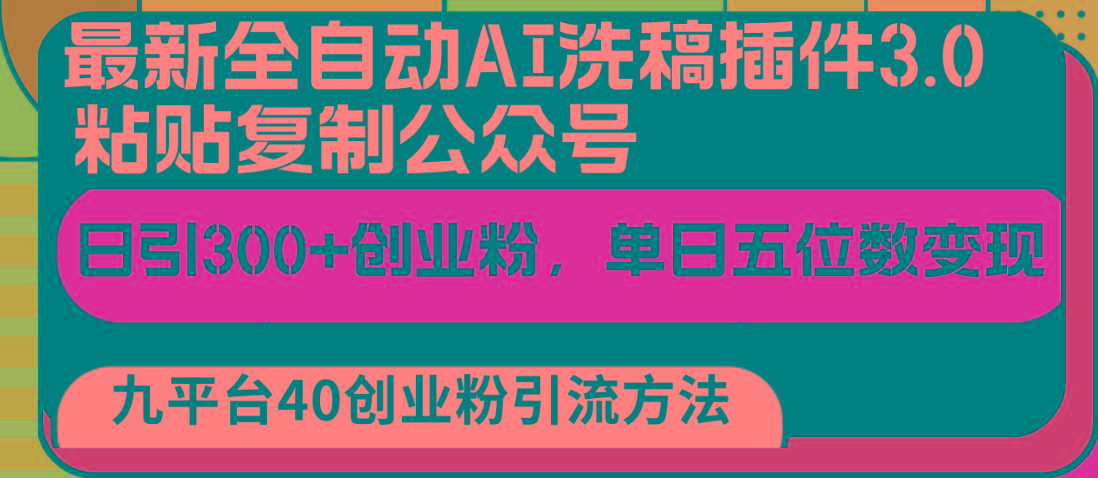 最新全自动AI洗稿插件3.0，粘贴复制公众号日引300+创业粉，单日五位数变现-云泽轻创网
