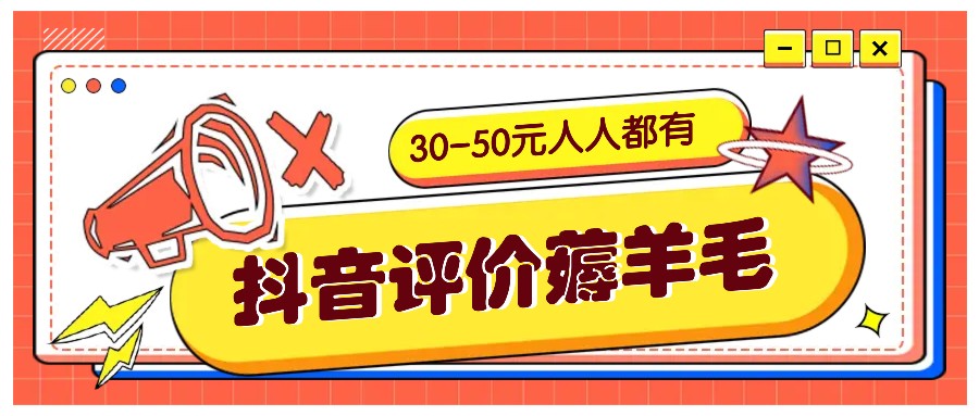 抖音评价薅羊毛，30-50元，邀请一个20元，人人都有！【附入口】-云泽轻创网