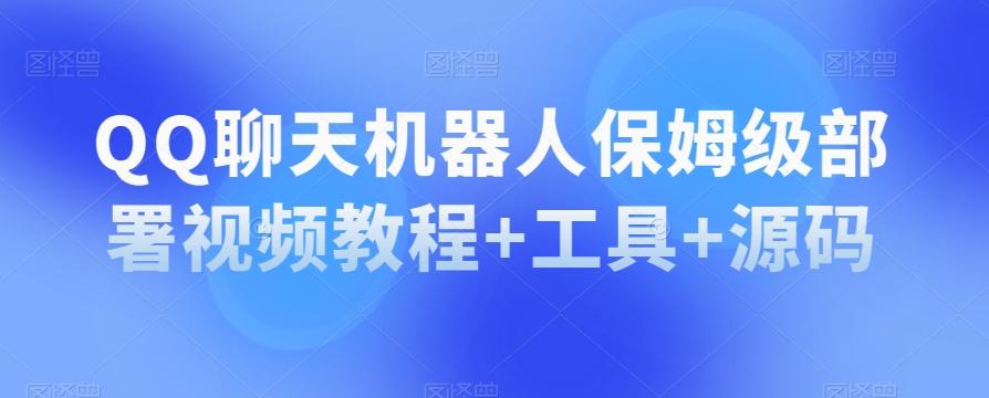 QQ聊天机器人保姆级部署视频教程+工具+源码-云泽轻创网