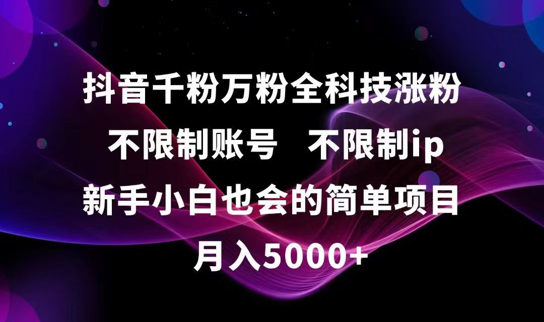 抖音千粉万粉全科技涨粉,不限制账号,不限制ip,新手小白也会的简单项目,…-云泽轻创网