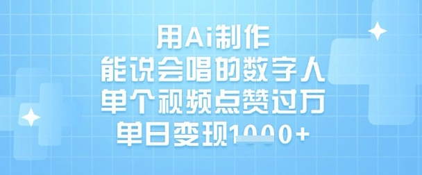 用Ai制作能说会唱的数字人，单个视频点赞过W，单日变现1k-云泽轻创网