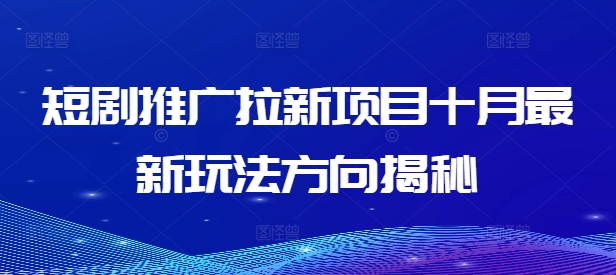 短剧推广拉新项目十月最新玩法方向揭秘-云泽轻创网