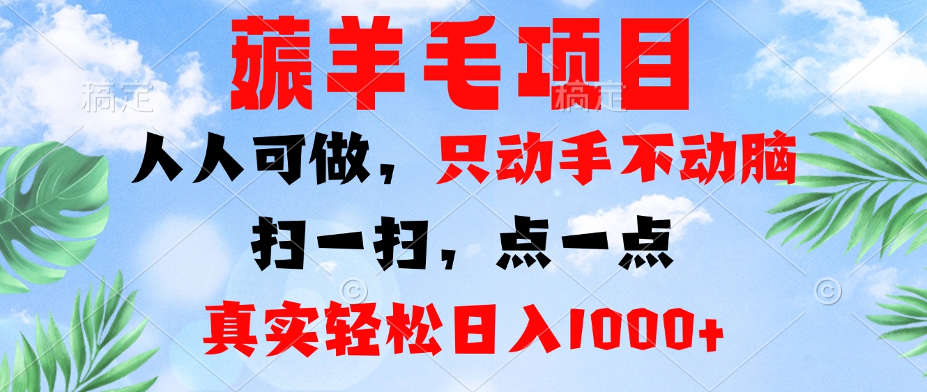 薅羊毛项目，人人可做，只动手不动脑。扫一扫，点一点，真实轻松日入1000+-云泽轻创网