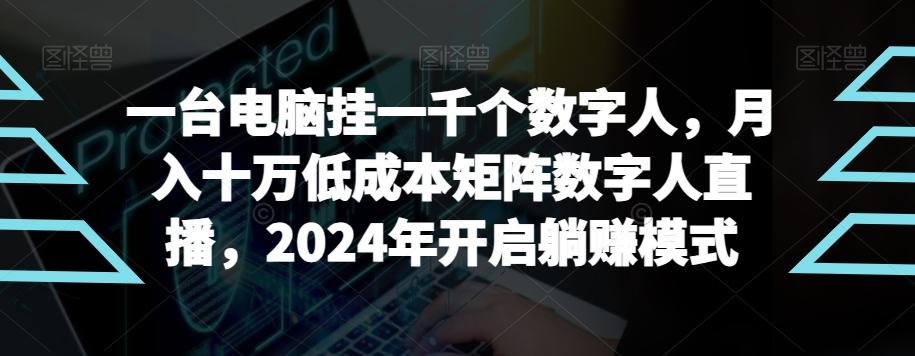 【超级蓝海项目】一台电脑挂一千个数字人，月入十万低成本矩阵数字人直播，2024年开启躺赚模式【揭秘】-云泽轻创网
