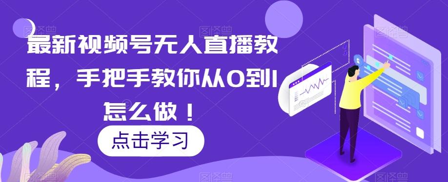 最新视频号无人直播教程，手把手教你从0到1怎么做！-云泽轻创网
