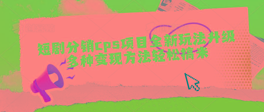 短剧分销cps项目全新玩法升级，多种变现方法轻松搞米-云泽轻创网