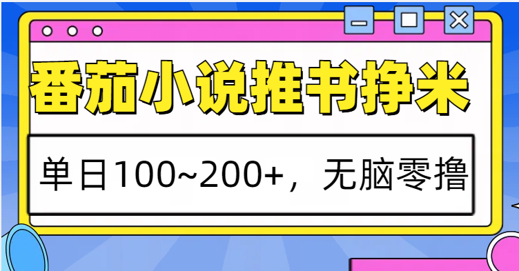 番茄小说推书赚米，单日100~200+，无脑零撸-云泽轻创网