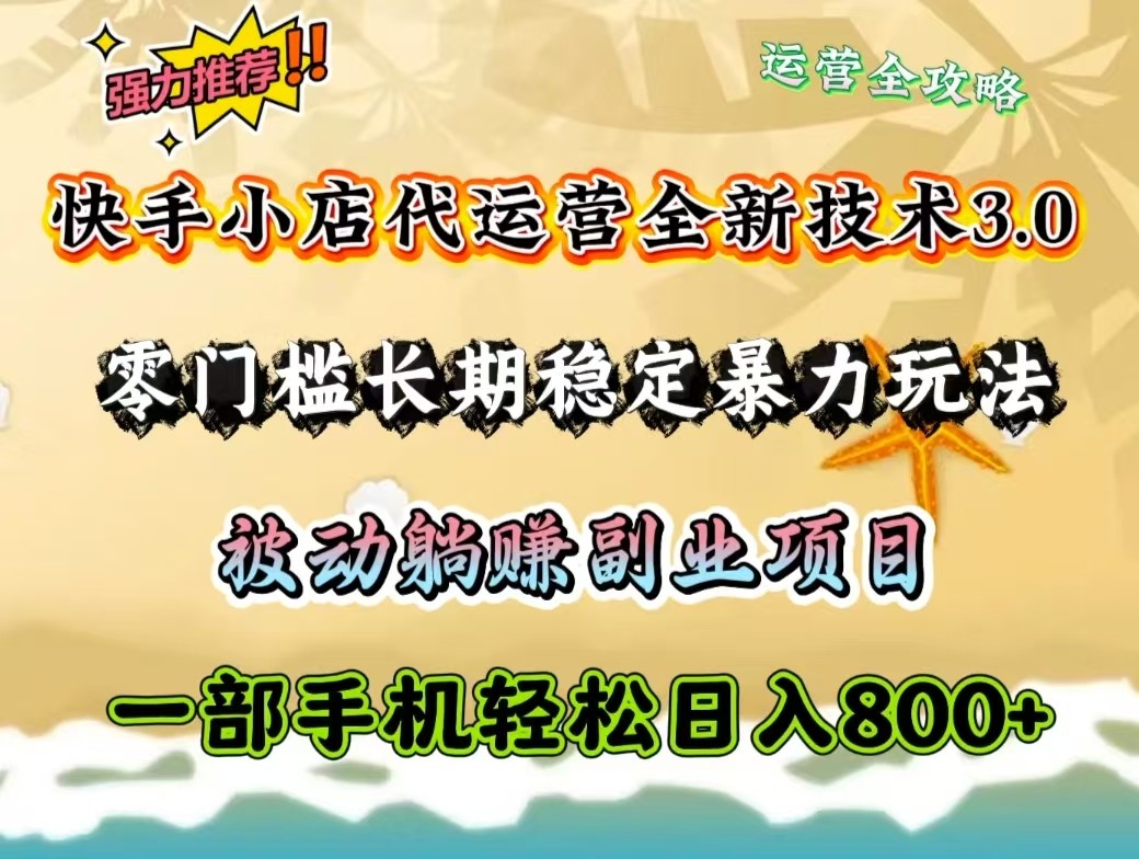 快手小店代运营全新技术3.0，零门槛长期稳定暴力玩法，被动躺赚一部手机轻松日入800+-云泽轻创网