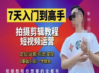 7天入门到高手，短视频剪辑运营高手课，定位 运营 引|流 变现，0基础小白一学就会-云泽轻创网