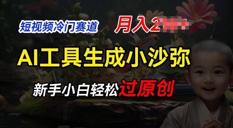 短视频冷门蓝海赛道，利用AI工具生成小沙弥励志视频，新手轻松过原创，月入2W【揭秘】-云泽轻创网