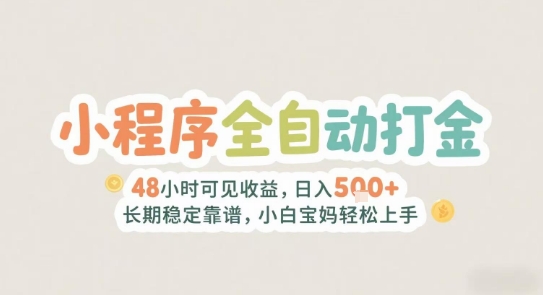 2025年小程序全自动打金，2天可见收益，日入5张+长期稳定靠谱，小白宝妈轻松上手【揭秘】-云泽轻创网