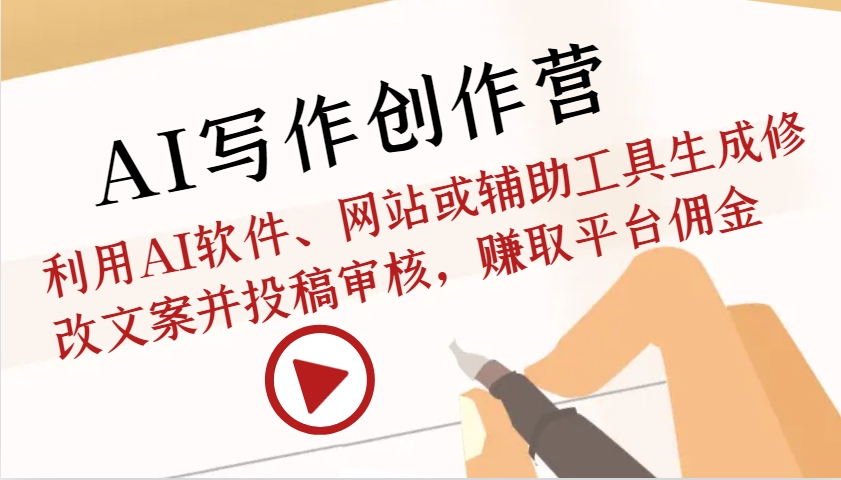 AI写作创作营：利用AI软件、网站或辅助工具生成修改文案并投稿审核，赚取平台佣金-云泽轻创网
