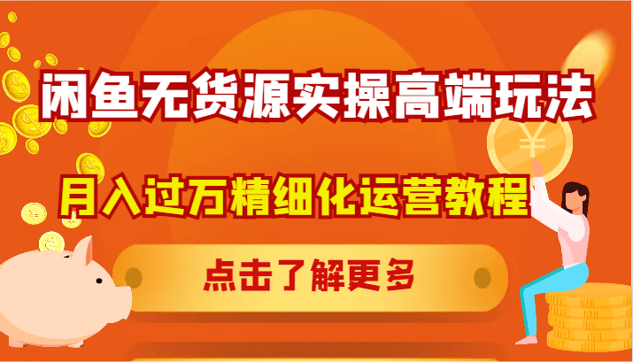 闲鱼无货源实操高端玩法，月入过万精细化运营教程-云泽轻创网