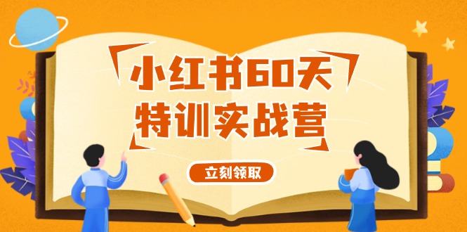 小红书60天特训实战营(系统课)从0打造能赚钱的小红书账号(55节课)-云泽轻创网