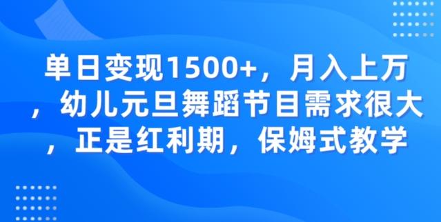 单日变现1500+，月入上万幼儿元旦舞蹈节目需求很大正是红利期，保姆式教学-云泽轻创网