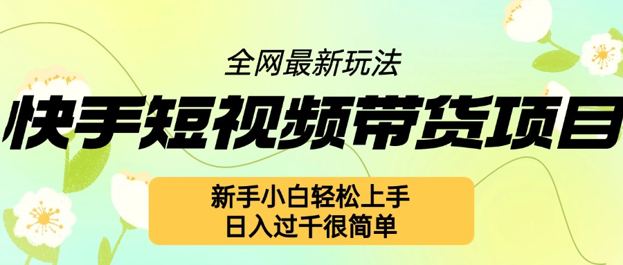 快手短视频带货项目最新玩法，新手小白轻松上手，日入几张很简单【揭秘】-云泽轻创网