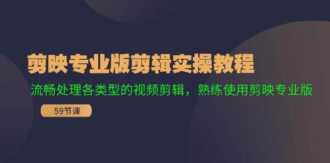 剪映专业版剪辑实操教程：流畅处理各类型的视频剪辑，熟练使用剪映专业版-云泽轻创网