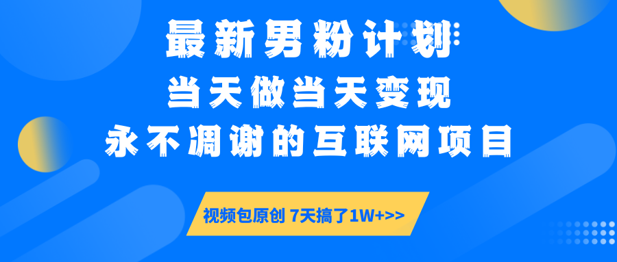 最新男粉计划6.0玩法，永不凋谢的互联网项目 当天做当天变现，视频包原...-云泽轻创网