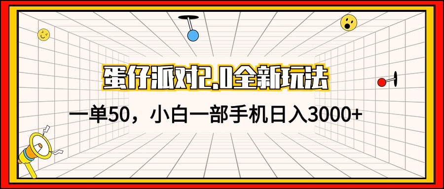 蛋仔派对2.0全新玩法，一单50，小白一部手机日入3000+-云泽轻创网
