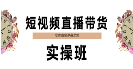 短视频直播带货实操班，实体商家逆袭之路-云泽轻创网