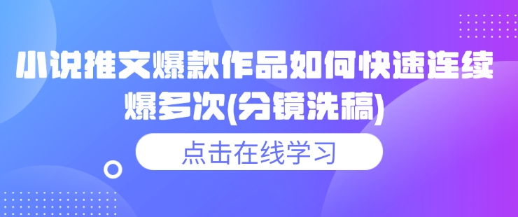 小说推文爆款作品如何快速连续爆多次(分镜洗稿)-云泽轻创网