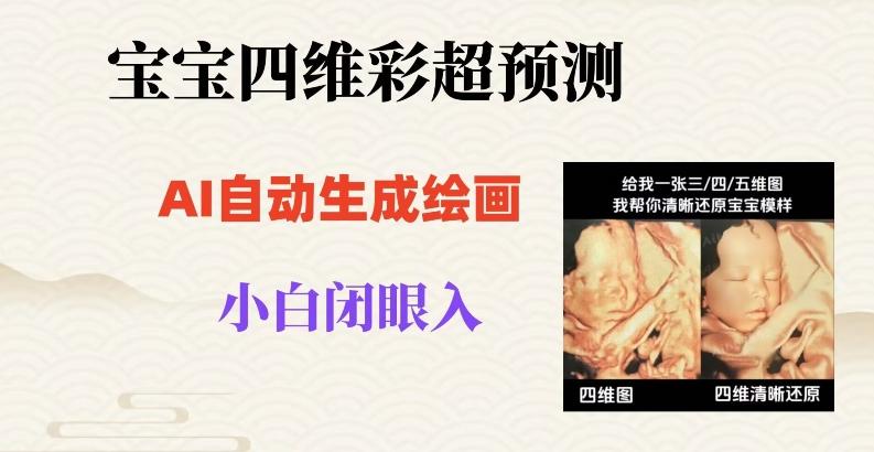 宝宝四维彩超AI预测项目，无门槛生成闭眼入日500+【揭秘】-云泽轻创网