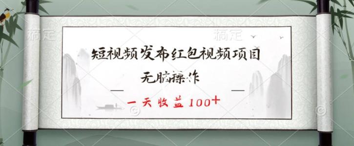 短视频发布红包视频项目，无脑操作，一天收益100+-云泽轻创网