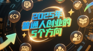 付费文章：2025年普通人创业的5个方向-云泽轻创网