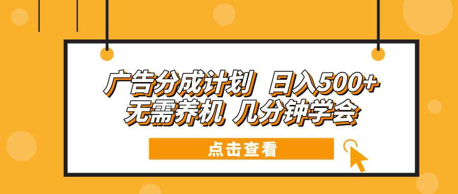 广告分成计划 日入500+ 无需养机 几分钟学会-云泽轻创网