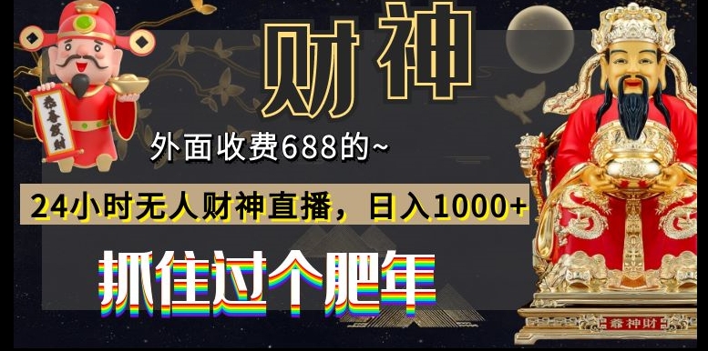 外面收费688的，24小时无人财神直播，日入1000+，抓住过个肥年-云泽轻创网