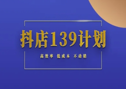 抖店139计划实录手册不动销起店实操方法论，高效率低成本不动销-云泽轻创网