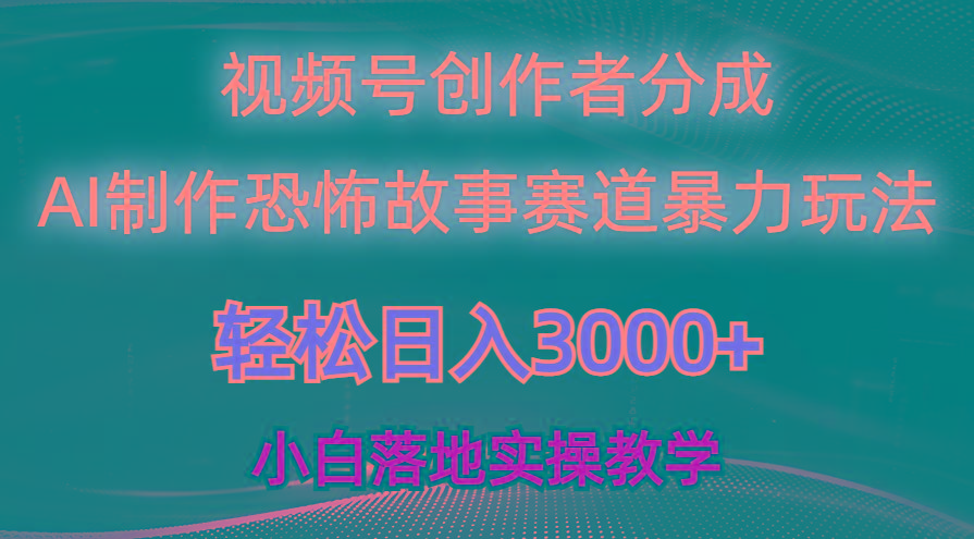 日入3000+，视频号AI恐怖故事赛道暴力玩法，轻松过原创，小白也能轻松上手-云泽轻创网