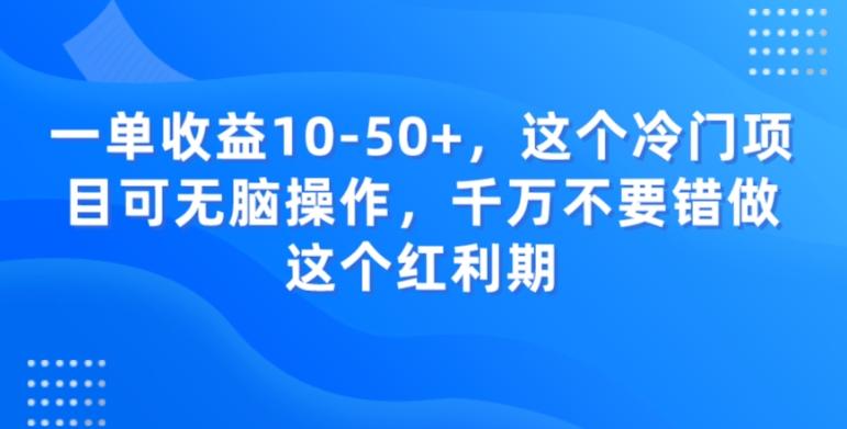 一单收益10-50+，这个冷门项目可无脑操作，千万不要错做这个红利期-云泽轻创网