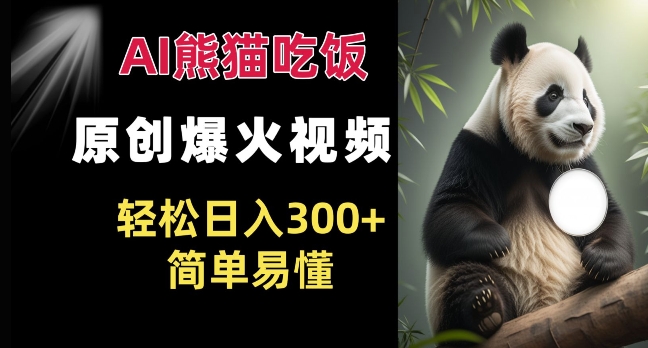 Ai熊猫吃饭爆火视频 原创作品 轻松日入300+  简单易懂-云泽轻创网
