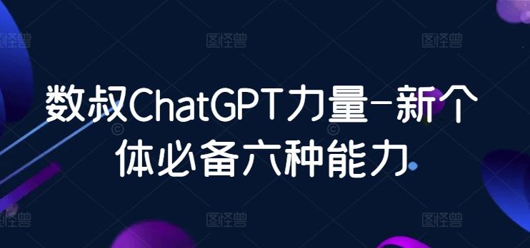 数叔ChatGPT力量-新个体必备六种能力-云泽轻创网