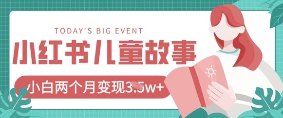 小红书AI儿童故事绘本项目，20条作品变现过1w+-云泽轻创网
