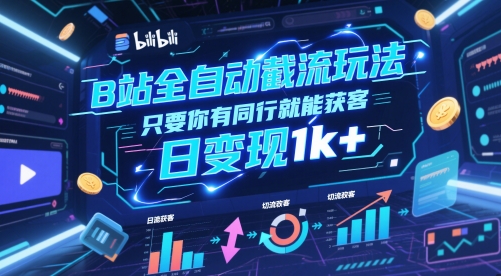 B站全自动截流玩法只要你有同行就能获客，日变现1k+【揭秘】-云泽轻创网