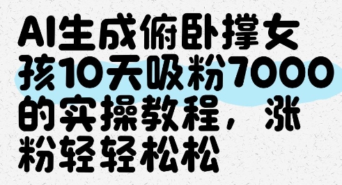 AI生成俯卧撑女孩，10天吸粉7000的实操教程，涨粉轻轻松松-云泽轻创网