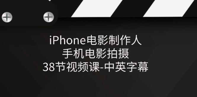 iPhone电影制作人-手机电影拍摄-38节视频课-中英字幕-云泽轻创网