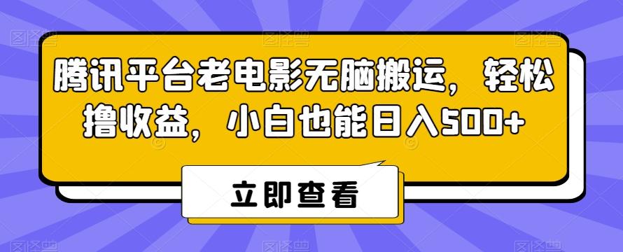 腾讯平台老电影无脑搬运，轻松撸收益，小白也能日入500+【揭秘】-云泽轻创网