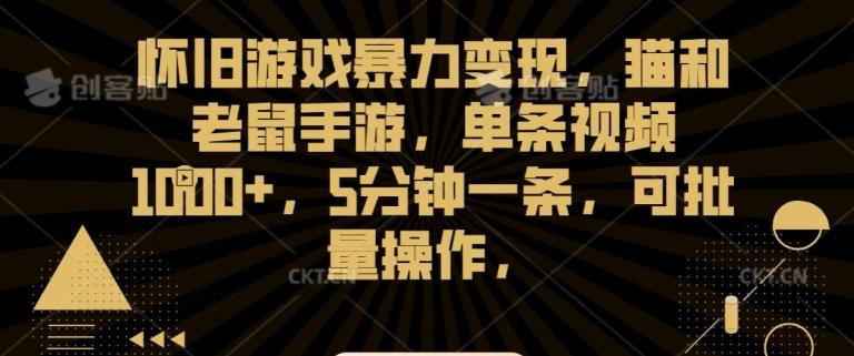 怀旧游戏暴力变现，猫和老鼠手游，单条视频1000+，5分钟一条，可批量操作【揭秘】-云泽轻创网