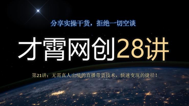 才霄网创28讲第21讲：无需真人出境的直播带货技术，快速变现的捷径！-云泽轻创网
