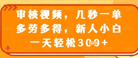 视频审核员，几秒一单，不限时间，不限地点，多做多得，新人小白一天轻松几张+【揭秘】-云泽轻创网