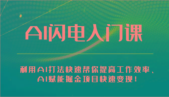 AI闪电入门课-利用AI打法快速帮你提高工作效率、AI赋能掘金项目快速变现！-云泽轻创网